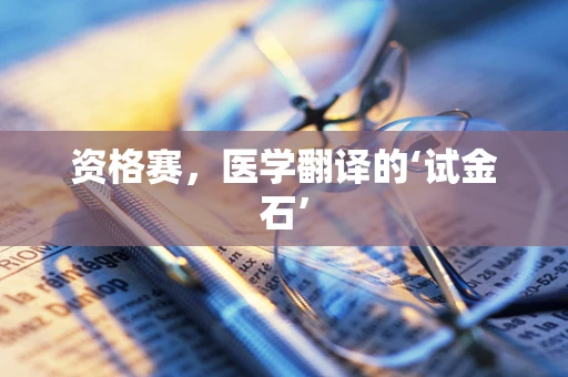 资格赛，医学翻译的‘试金石’