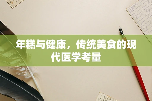 年糕与健康，传统美食的现代医学考量