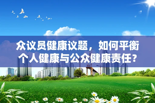众议员健康议题，如何平衡个人健康与公众健康责任？