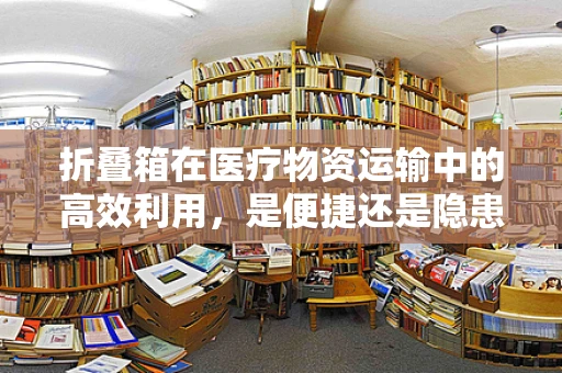 折叠箱在医疗物资运输中的高效利用，是便捷还是隐患？