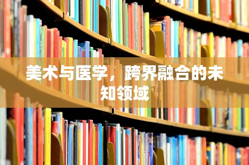 美术与医学，跨界融合的未知领域