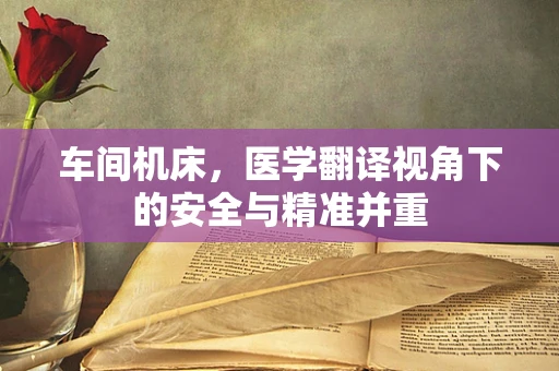 车间机床，医学翻译视角下的安全与精准并重