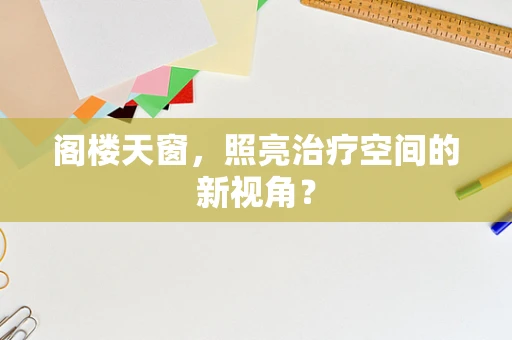 阁楼天窗，照亮治疗空间的新视角？