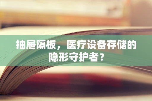 抽屉隔板，医疗设备存储的隐形守护者？