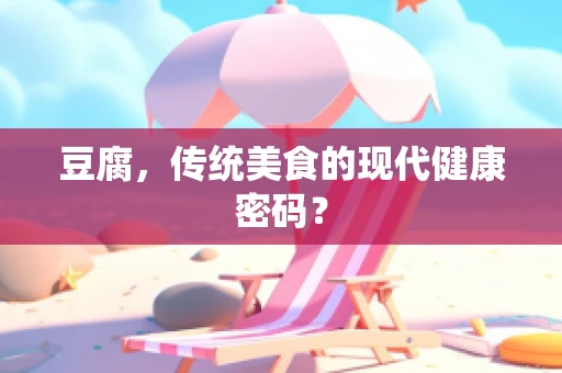 豆腐，传统美食的现代健康密码？