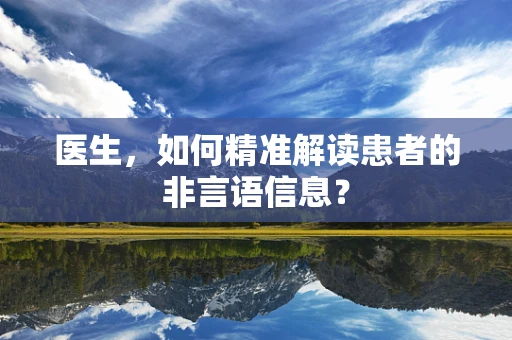 医生，如何精准解读患者的非言语信息？