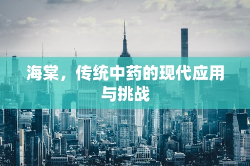 海棠，传统中药的现代应用与挑战