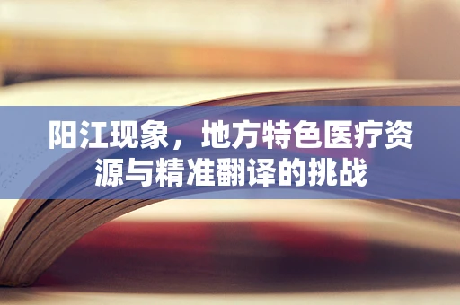 阳江现象，地方特色医疗资源与精准翻译的挑战