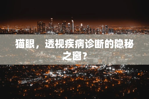猫眼，透视疾病诊断的隐秘之窗？