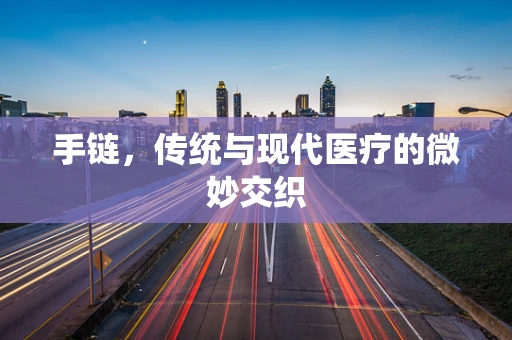 手链，传统与现代医疗的微妙交织