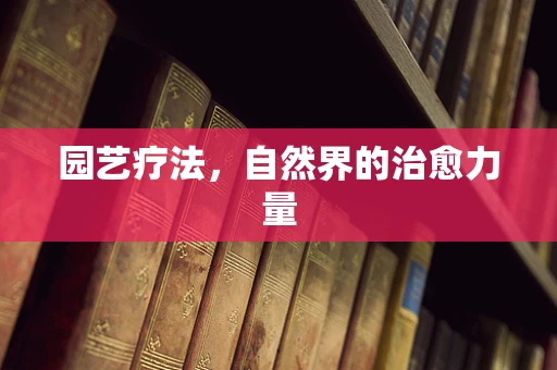 园艺疗法，自然界的治愈力量