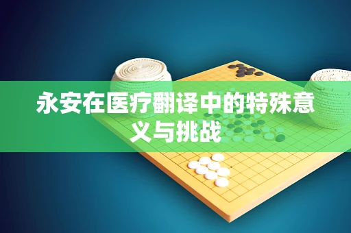 永安在医疗翻译中的特殊意义与挑战
