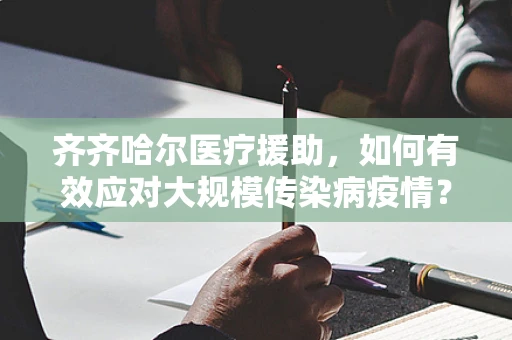 齐齐哈尔医疗援助，如何有效应对大规模传染病疫情？
