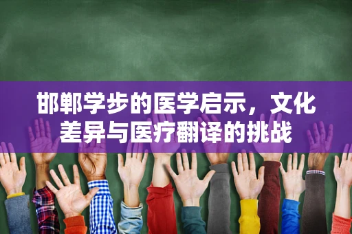 邯郸学步的医学启示，文化差异与医疗翻译的挑战