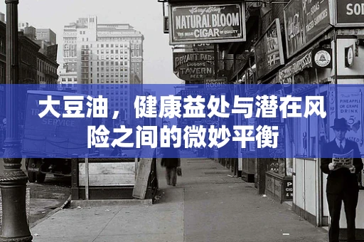 大豆油，健康益处与潜在风险之间的微妙平衡