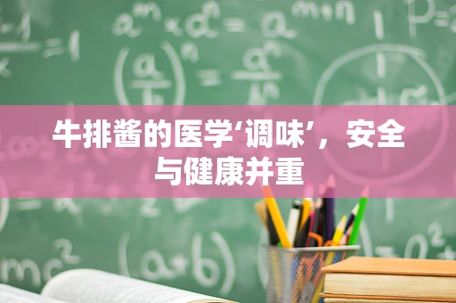 牛排酱的医学‘调味’，安全与健康并重