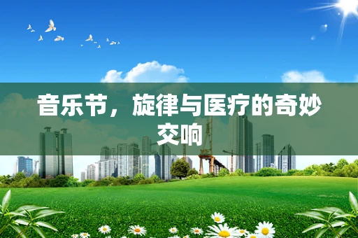音乐节，旋律与医疗的奇妙交响