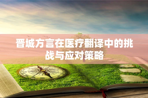 晋城方言在医疗翻译中的挑战与应对策略