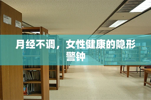 月经不调，女性健康的隐形警钟