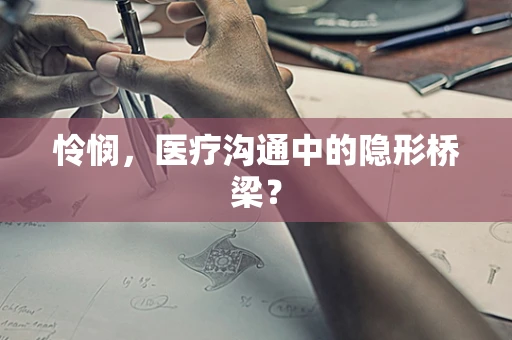 怜悯，医疗沟通中的隐形桥梁？