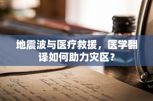 地震波与医疗救援，医学翻译如何助力灾区？