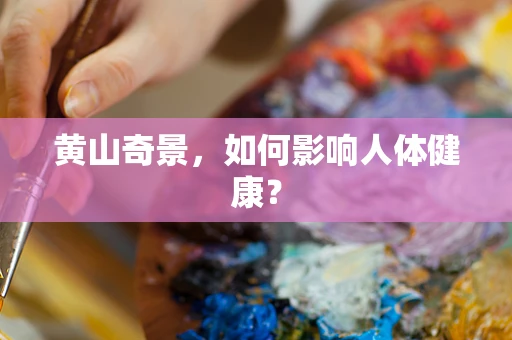 黄山奇景，如何影响人体健康？