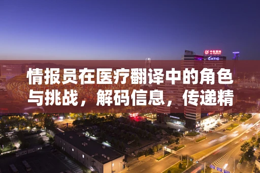 情报员在医疗翻译中的角色与挑战，解码信息，传递精准医疗语言