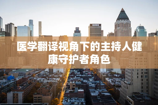 医学翻译视角下的主持人健康守护者角色