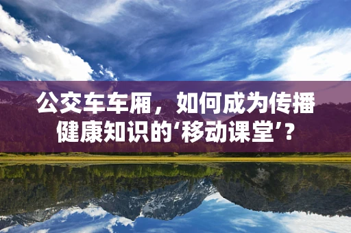 公交车车厢，如何成为传播健康知识的‘移动课堂’？