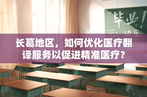 长葛地区，如何优化医疗翻译服务以促进精准医疗？