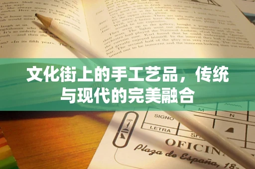 文化街上的手工艺品，传统与现代的完美融合