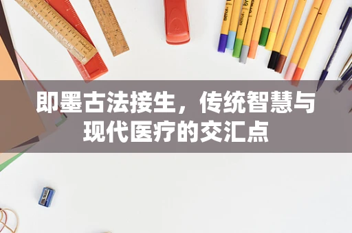 即墨古法接生，传统智慧与现代医疗的交汇点