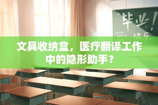 文具收纳盒，医疗翻译工作中的隐形助手？