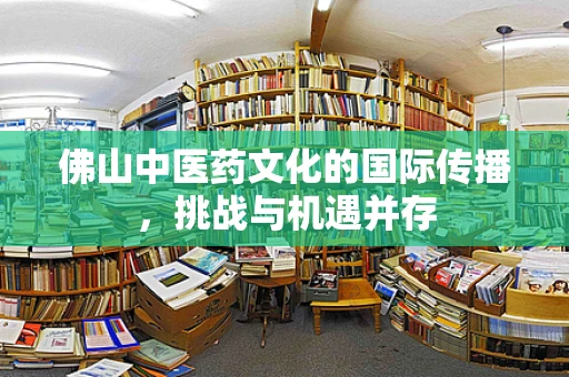 佛山中医药文化的国际传播，挑战与机遇并存