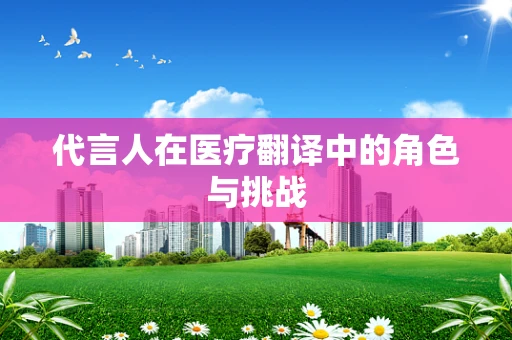 代言人在医疗翻译中的角色与挑战