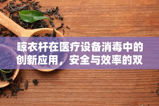 晾衣杆在医疗设备消毒中的创新应用，安全与效率的双重考量
