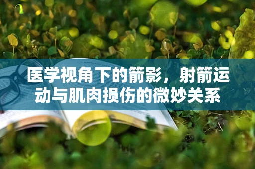 医学视角下的箭影，射箭运动与肌肉损伤的微妙关系