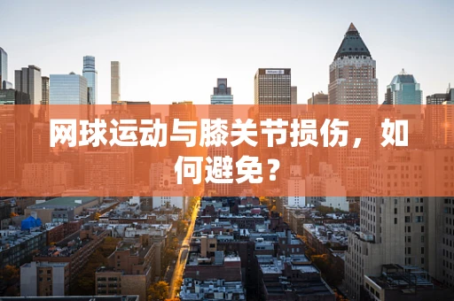 网球运动与膝关节损伤，如何避免？