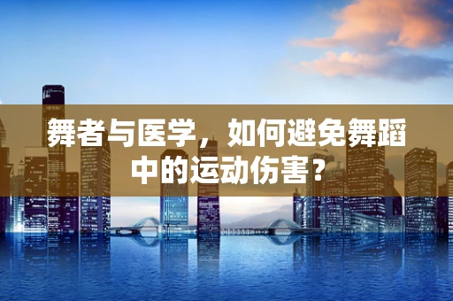 舞者与医学，如何避免舞蹈中的运动伤害？
