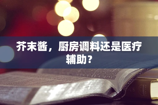 芥末酱，厨房调料还是医疗辅助？