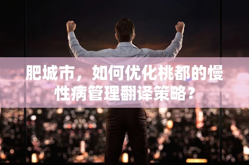 肥城市，如何优化桃都的慢性病管理翻译策略？