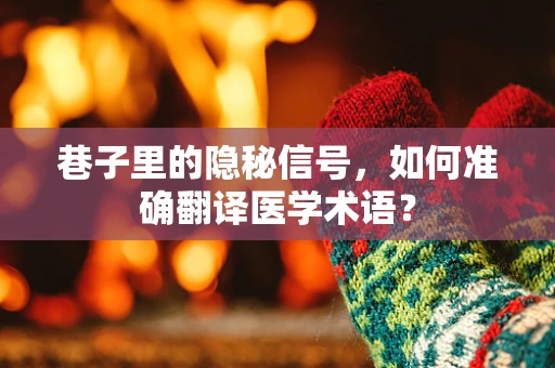 巷子里的隐秘信号，如何准确翻译医学术语？