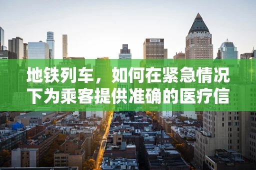 地铁列车，如何在紧急情况下为乘客提供准确的医疗信息？