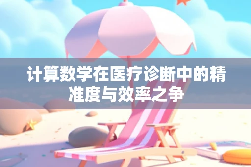 计算数学在医疗诊断中的精准度与效率之争