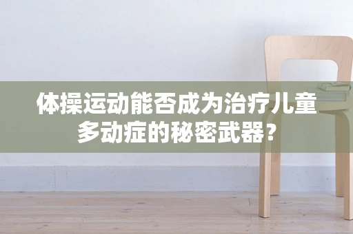 体操运动能否成为治疗儿童多动症的秘密武器？