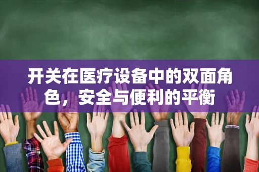 开关在医疗设备中的双面角色，安全与便利的平衡