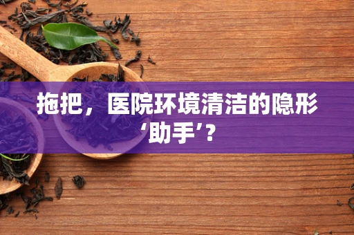 拖把，医院环境清洁的隐形‘助手’？
