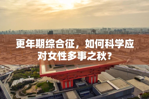 更年期综合征，如何科学应对女性多事之秋？