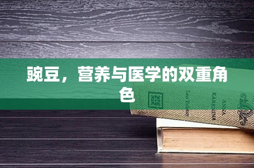 豌豆，营养与医学的双重角色