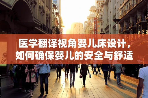 医学翻译视角婴儿床设计，如何确保婴儿的安全与舒适？